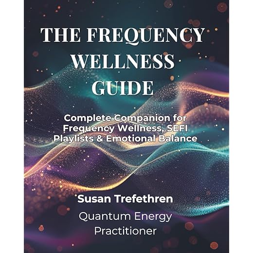 The Frequency Wellness Guide: Complete Companion for Frequency Wellness, SEFI Playlists, and Emotional Balance