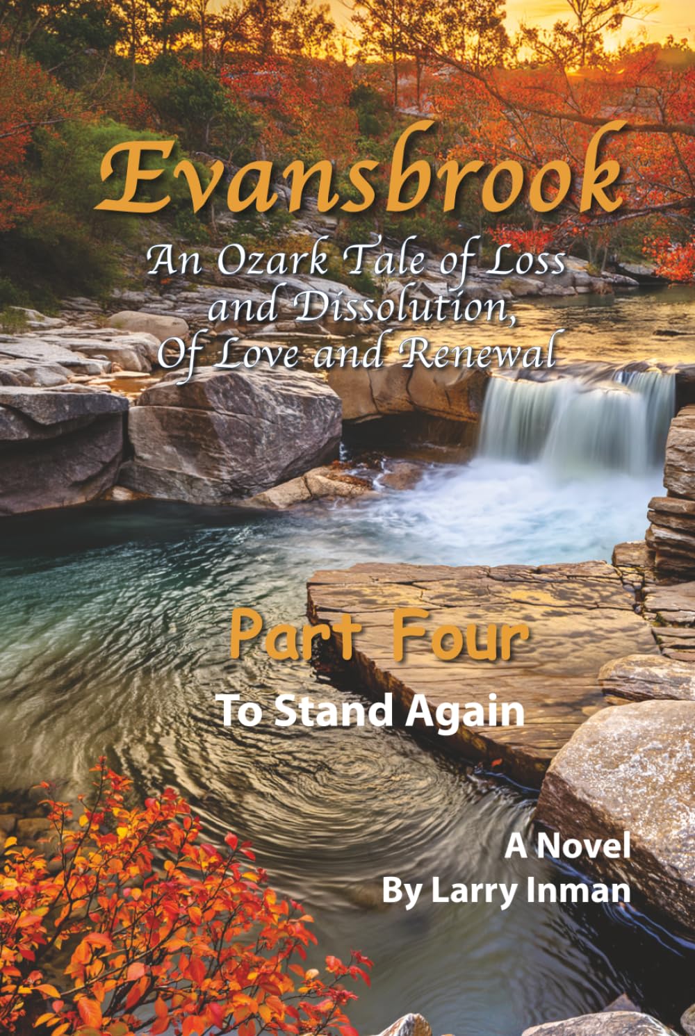 Evansbrook, An Ozark Tale of Loss and Dissolution, Of Love and Renewal: To Stand Again, Part Four (Evansbrook, An Ozark Tale of Loss and Dissolution, Of Love and Renewal, Part One: To Lose, To Stand)