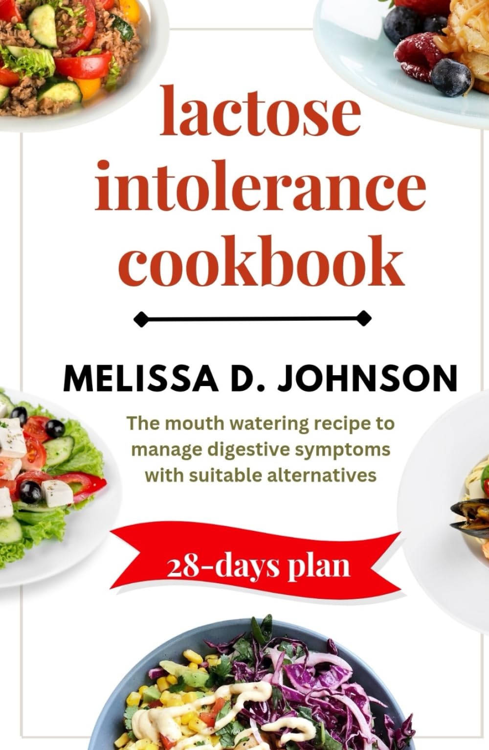 Lactose Intolerance Cookbook: The mouth-watering recipe to manage digestive symptoms with suitable alternatives.