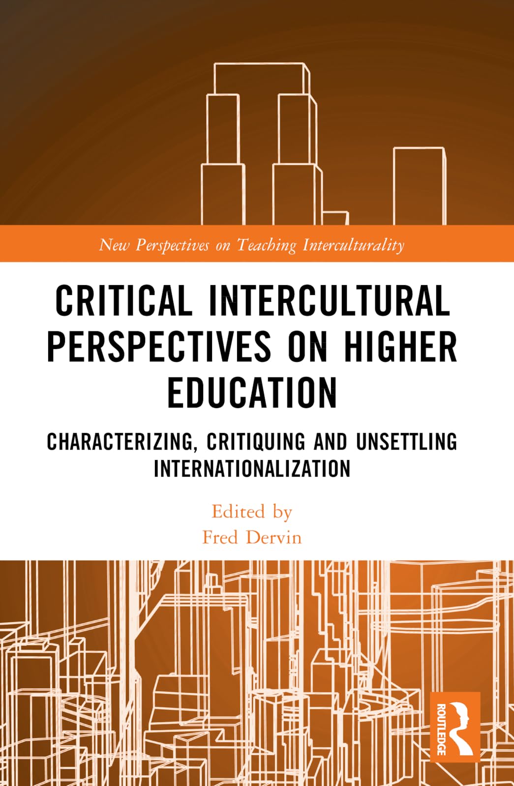 Critical Intercultural Perspectives on Higher Education: Characterizing, Critiquing and Unsettling Internationalization (New Perspectives on Teaching Interculturality)