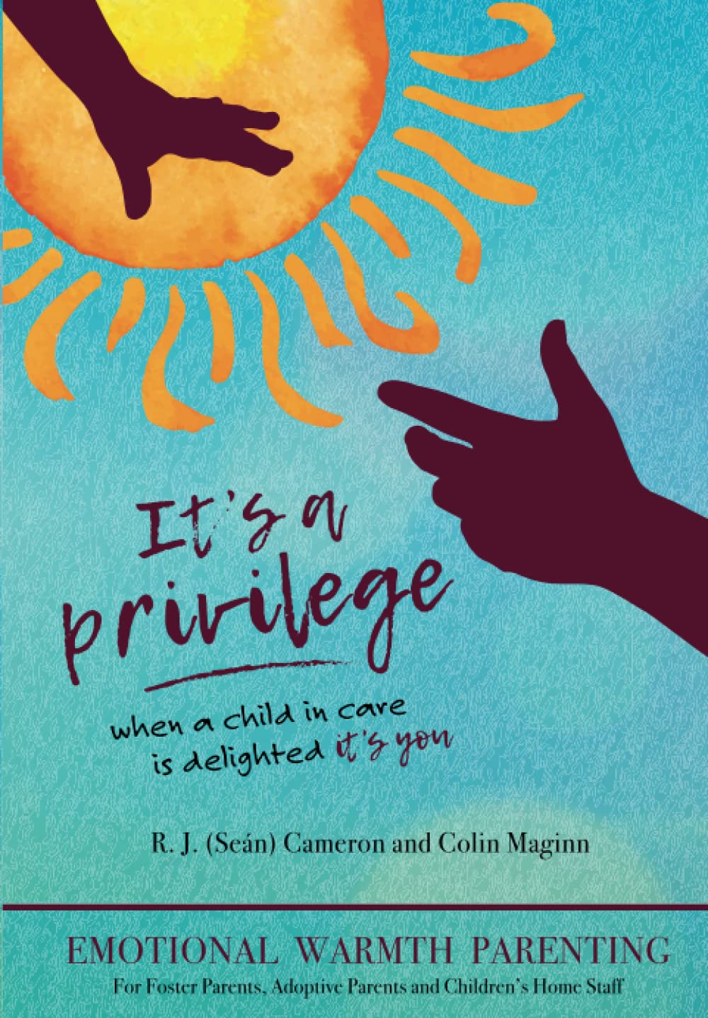 It's a privilege - when a child in care is delighted it's you: Emotional Warmth Parenting for Foster Parents, Adoptive Parents and Children's Home Staff