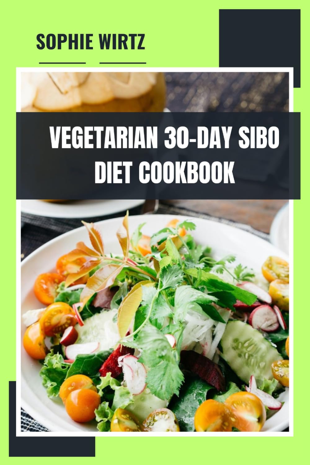 Vegetarian 30-Day SIBO Diet Cookbook: A Complete Guide to Gut-Friendly Meals with a Simple and Delicious Smoothies for Better Digestive Support