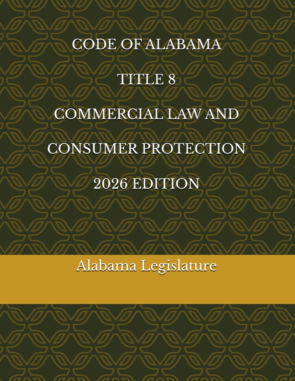 CODE OF ALABAMA TITLE 8 COMMERCIAL LAW AND CONSUMER PROTECTION 2026 EDITION