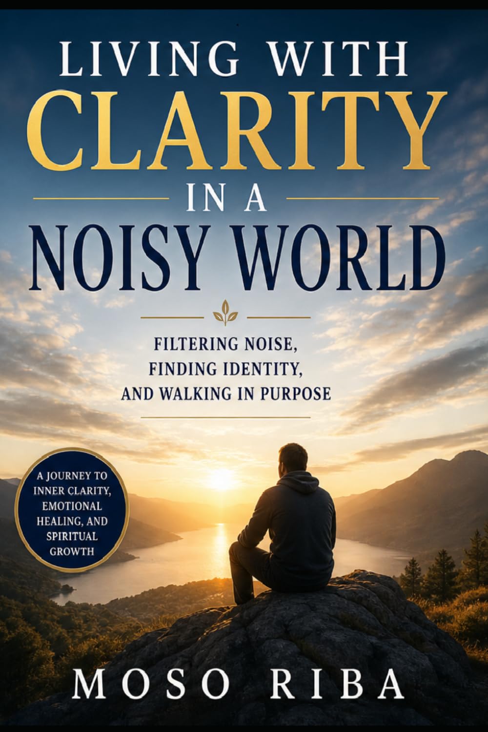 Living with Clarity in a Noisy World: Filtering Noise, Finding Identity, and Walking in Purpose