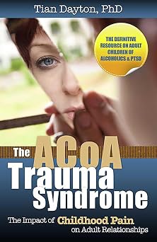 The ACOA Trauma Syndrome The Impact of Childhood Pain on Adult Relationships