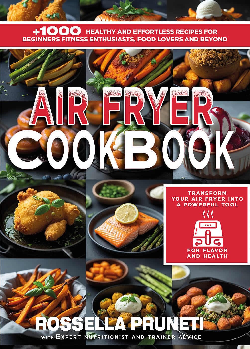 Air Fryer Cookbook: +1000 Healthy and Effortless Recipes for Beginners, Fitness Enthusiasts, Food Lovers and Beyond