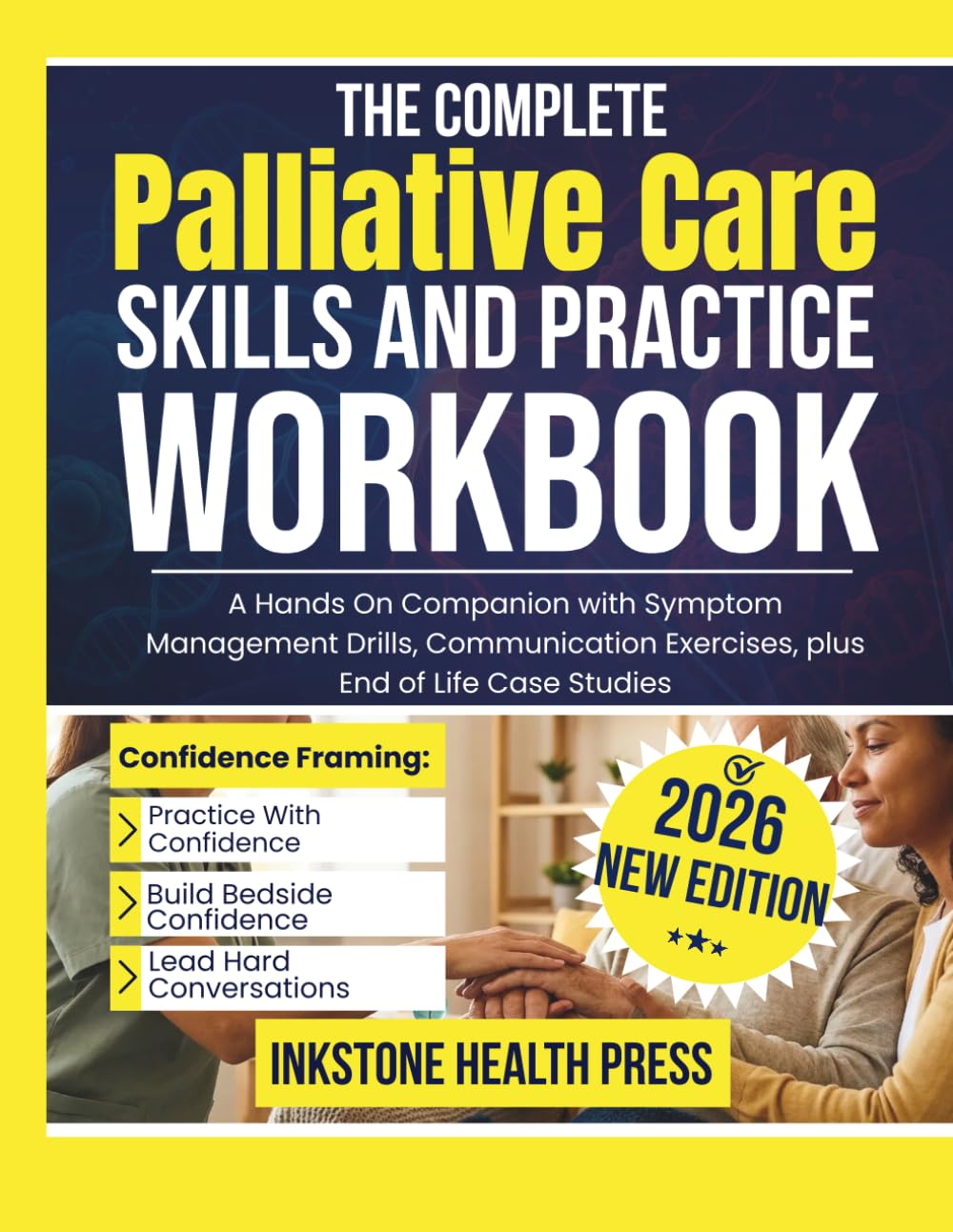 The Complete Palliative Care Skills and Practice Workbook: A Hands On Companion with Symptom Management Drills, Communication Exercises, plus End of Life Case Studies