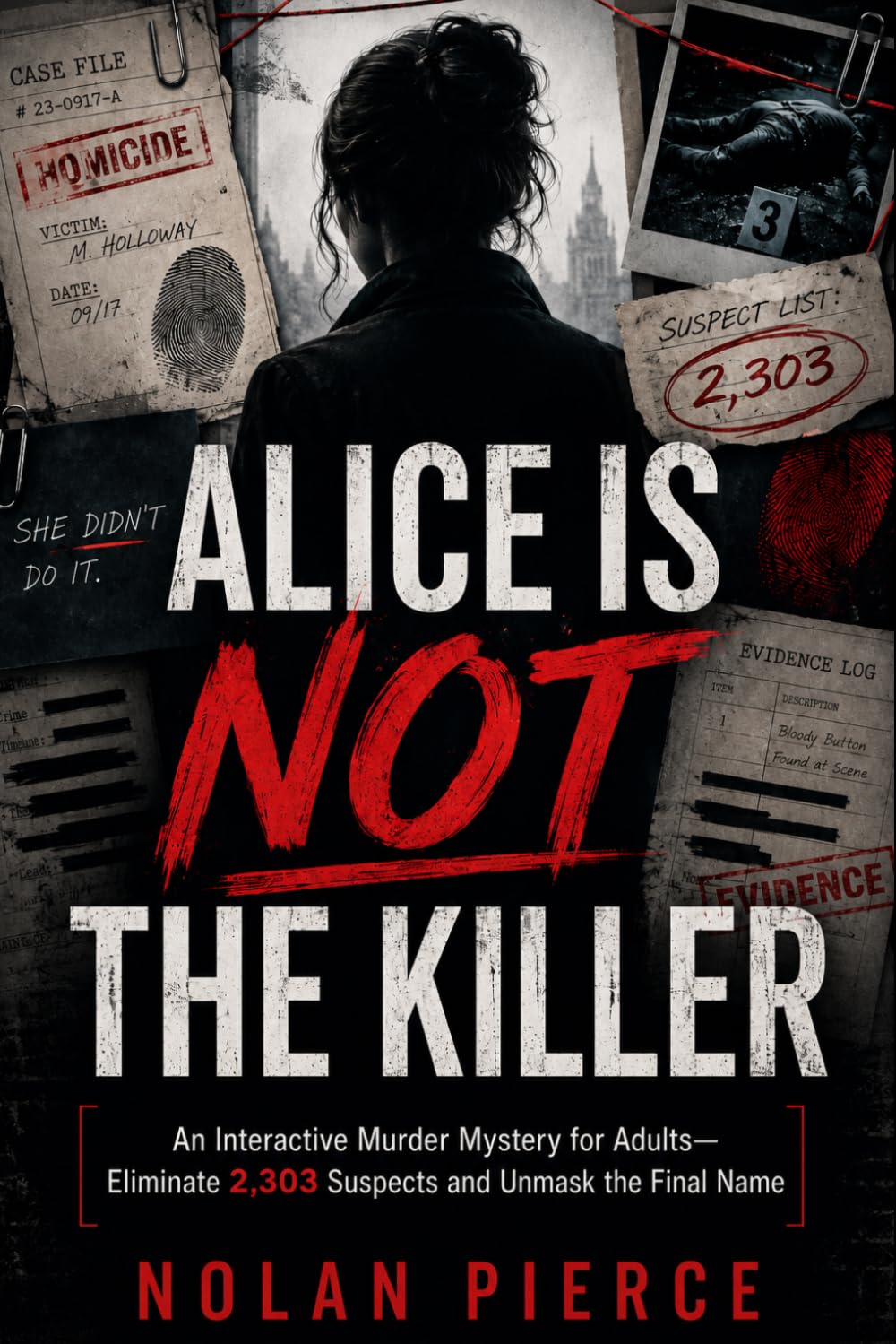Alice Is Not the Killer: An Interactive Case-File Murder Mystery for Adults—Decode the Evidence, Eliminate 2,303 Suspects, and Unmask the Only Name That Survives Every Clue