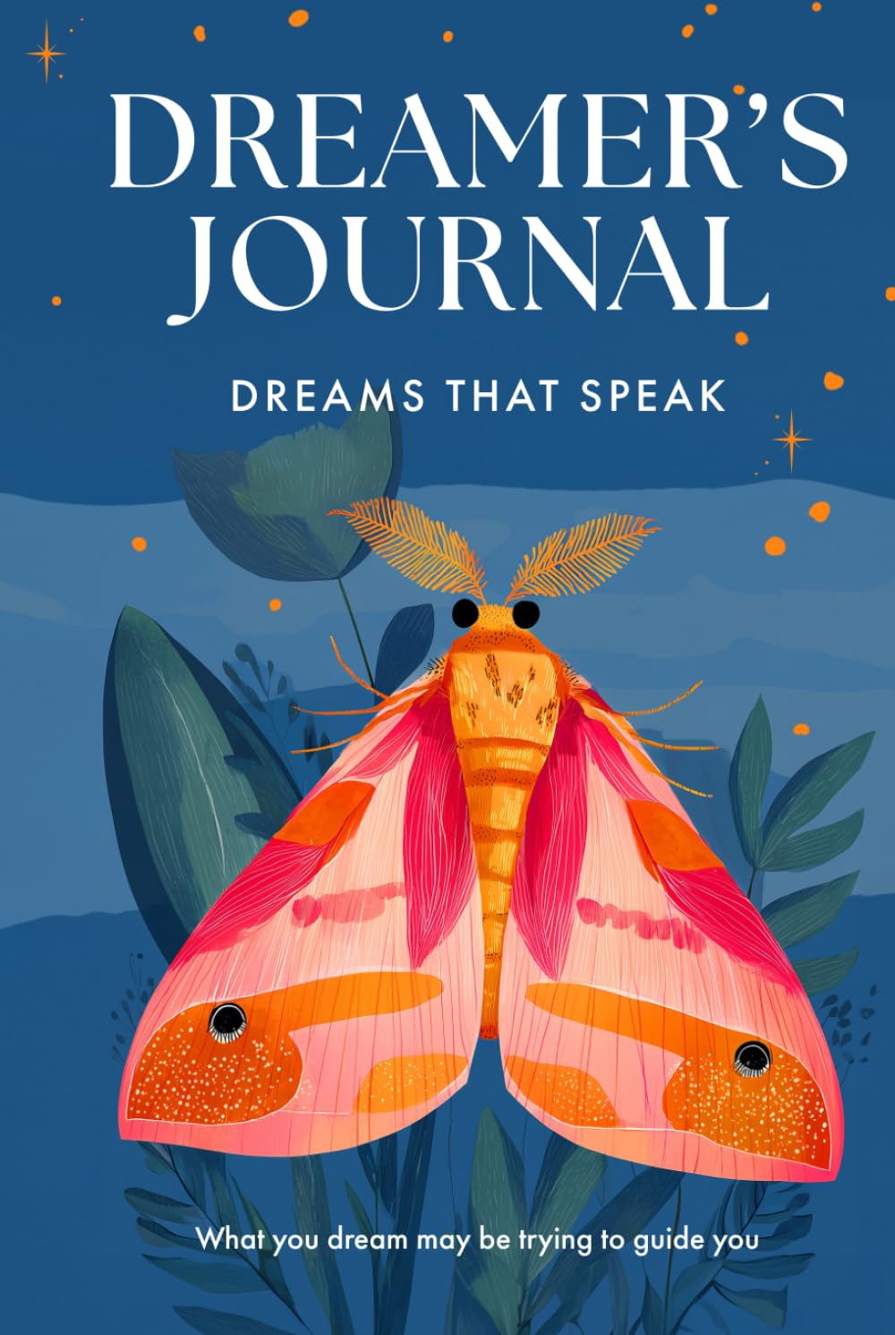 Dream Journal: Dreamer’s Journal — Dreams That Speak: What you dream may be trying to guide you.