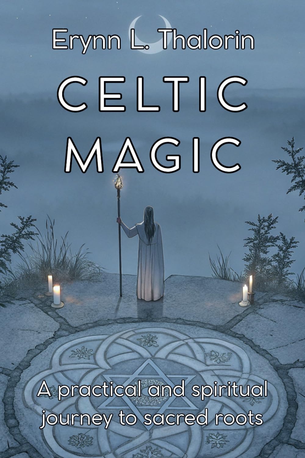 CELTIC MAGIC. A practical and spiritual journey to the sacred roots: Discover the Secrets of Ancient Wisdom and Transform Your Connection with Nature.