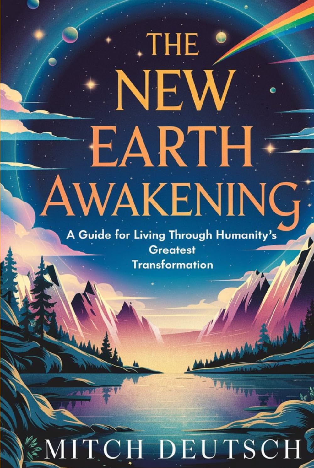 The New Earth Awakening: A Guide For Living Through Humanity's Greatest Transformation