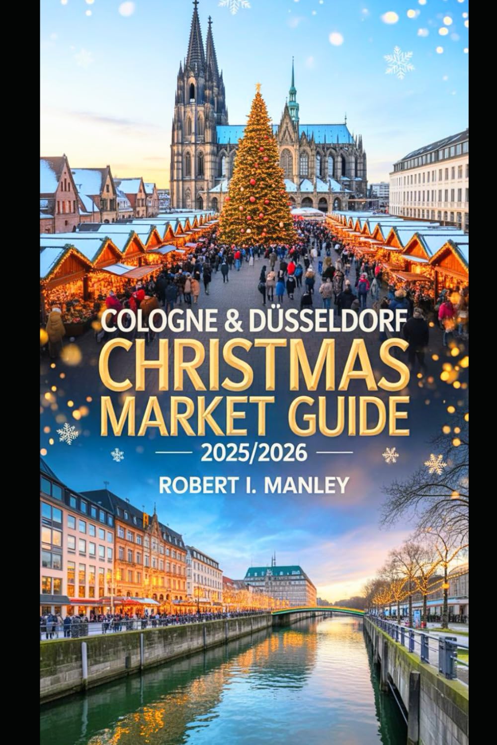 COLOGNE and DÜSSELDORF Christmas Market Guide 2025-2026: Explore Germany Enchanting Cities Must-See Markets, Local Delights, Hidden Gems for a Festive winter Adventure