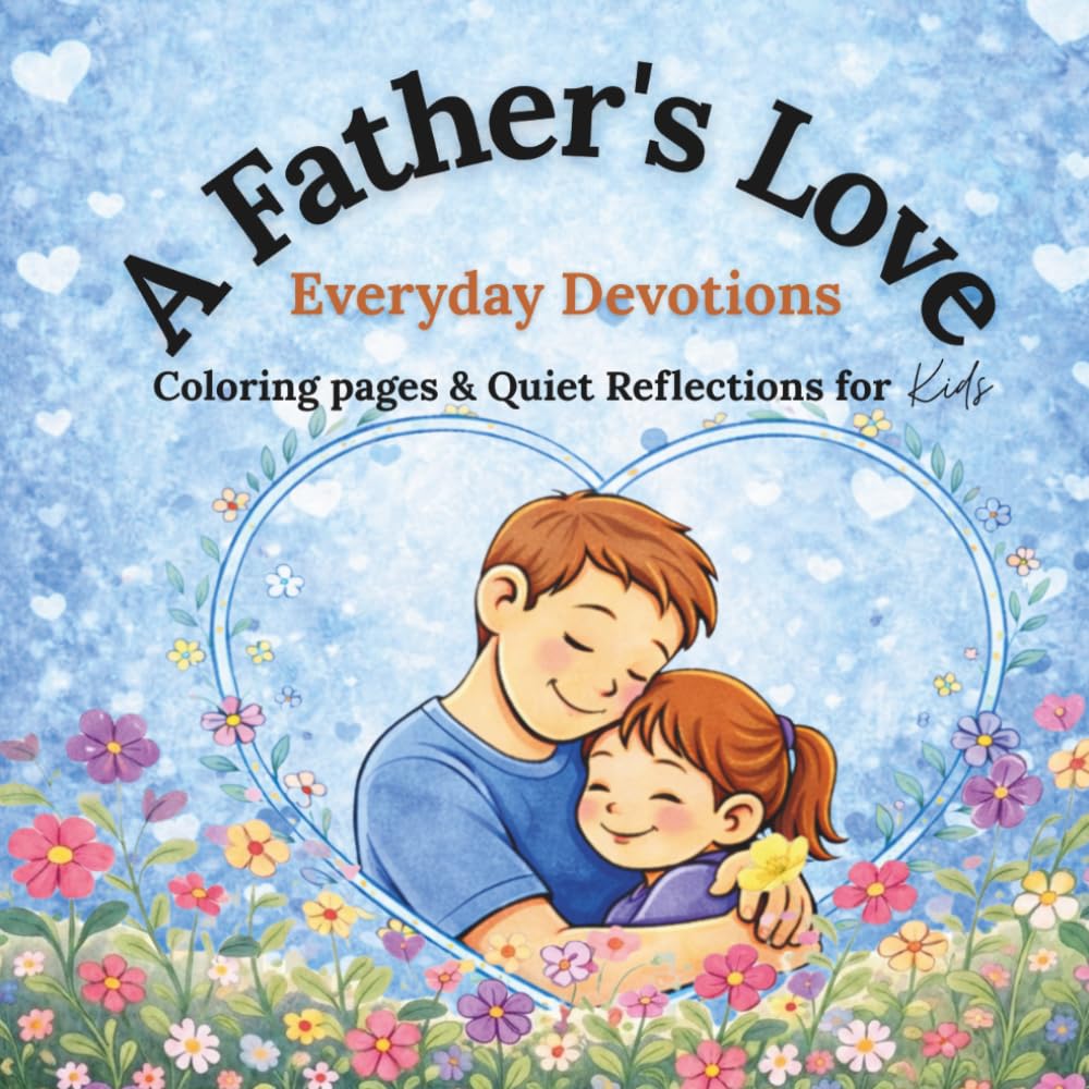 A Father’s Love: Everyday Devotions: Coloring Pages and Quiet Time Reflections for Kids