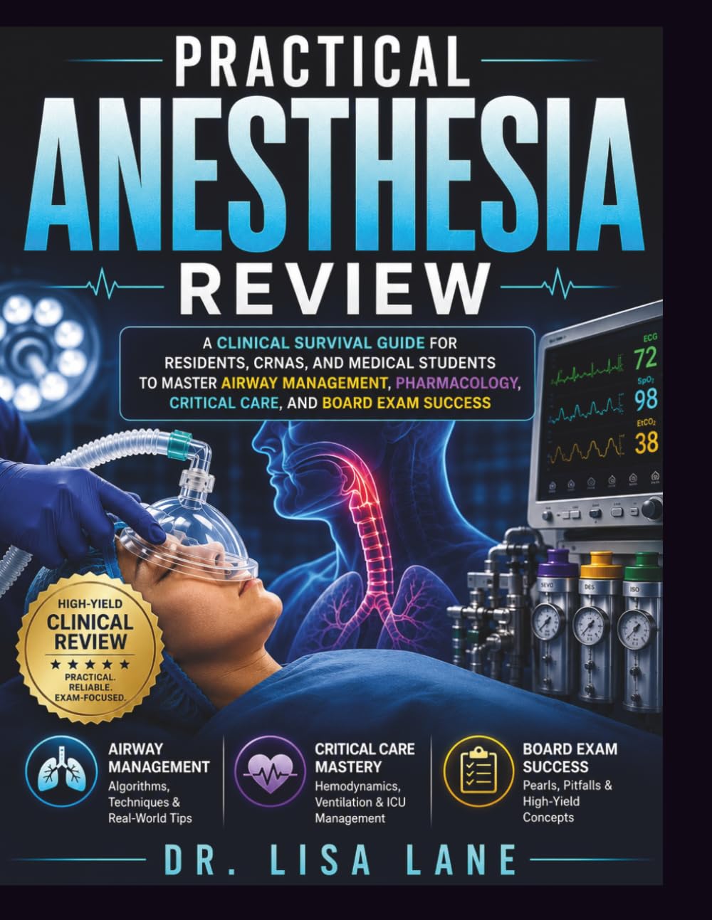 Practical Anesthesia Review: A Clinical Survival Guide for Residents, CRNAs, and Medical Students to Master Airway Management, Pharmacology, Critical Care, and Board Exam Success