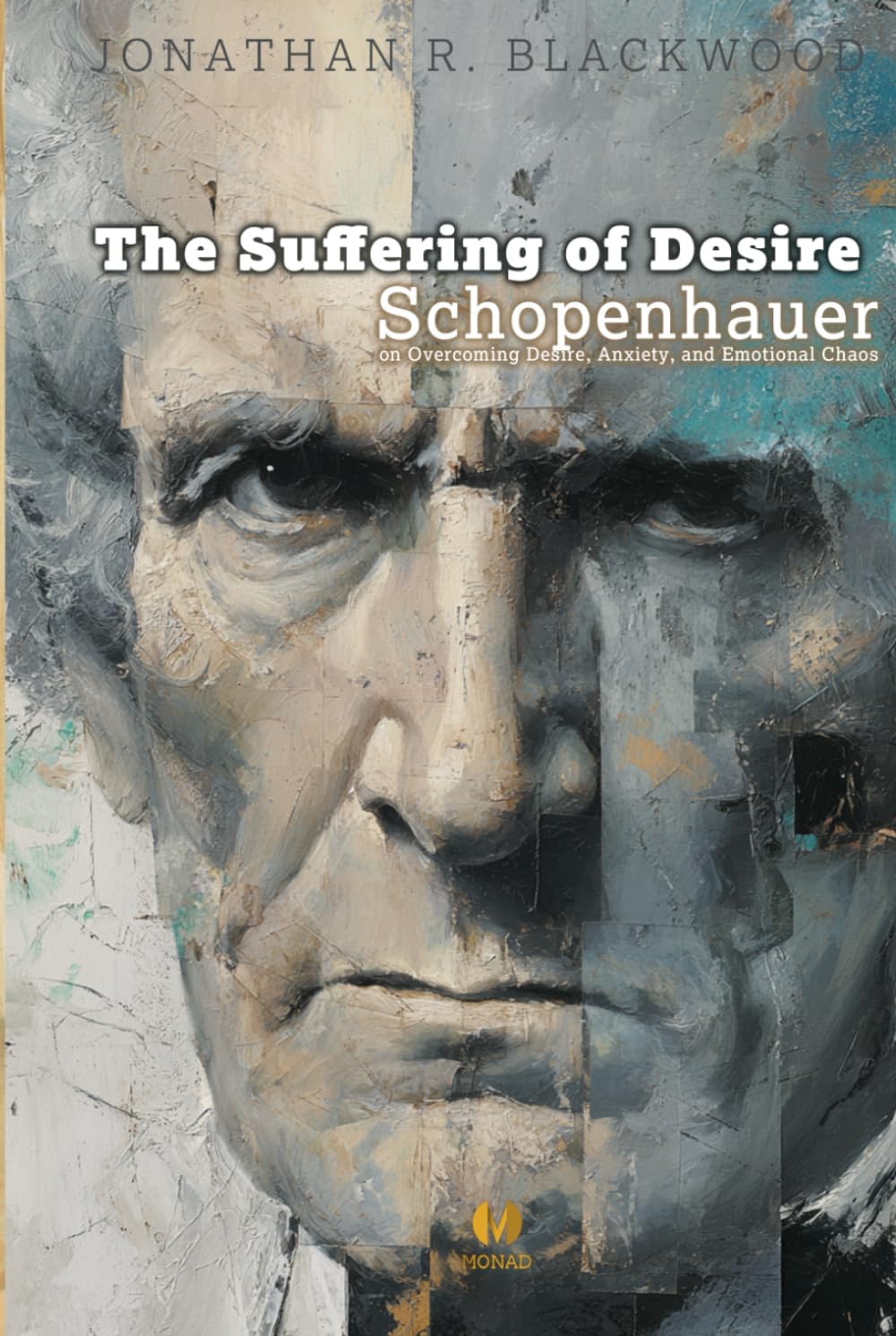 The Suffering of Desire: Schopenhauer on Overcoming Desire, Anxiety, and Emotional Chaos