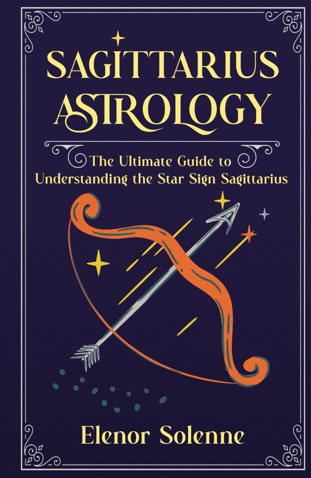SAGITTARIUS ASTROLOGY: The Ultimate Guide to Understanding the Star Sign Sagittarius (The Zodiac Chronicles)