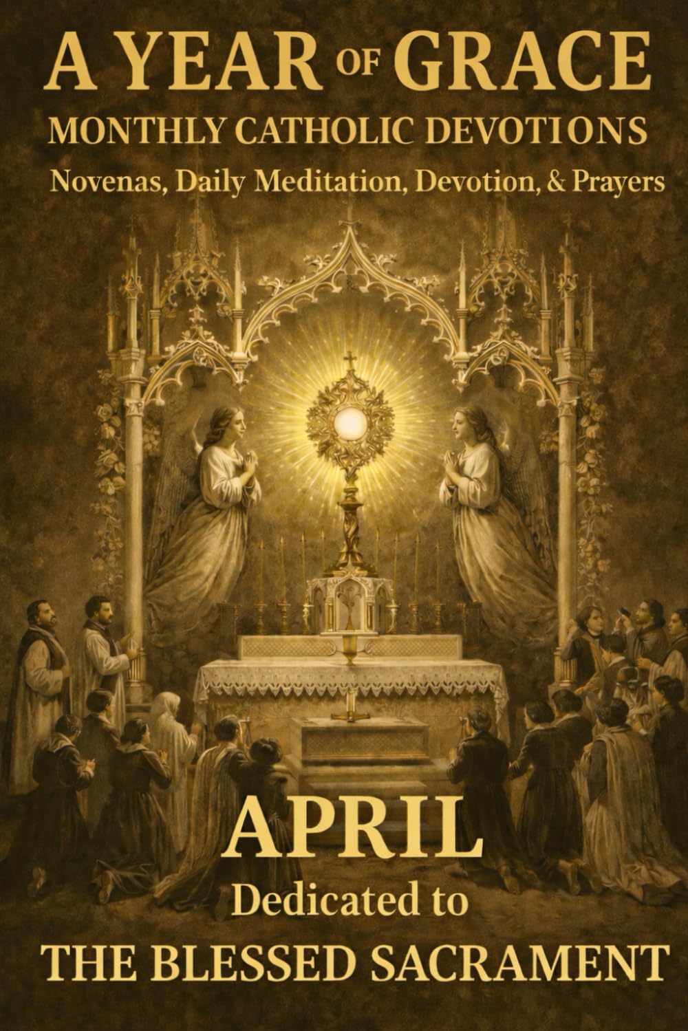 A Year of Grace: Monthly Catholic Devotions: April: The Blessed Sacrament