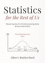 Statistics for the Rest of Us: Mastering the Art of Understanding Data Without Math Skills (Advanced Thinking Skills Book 4)