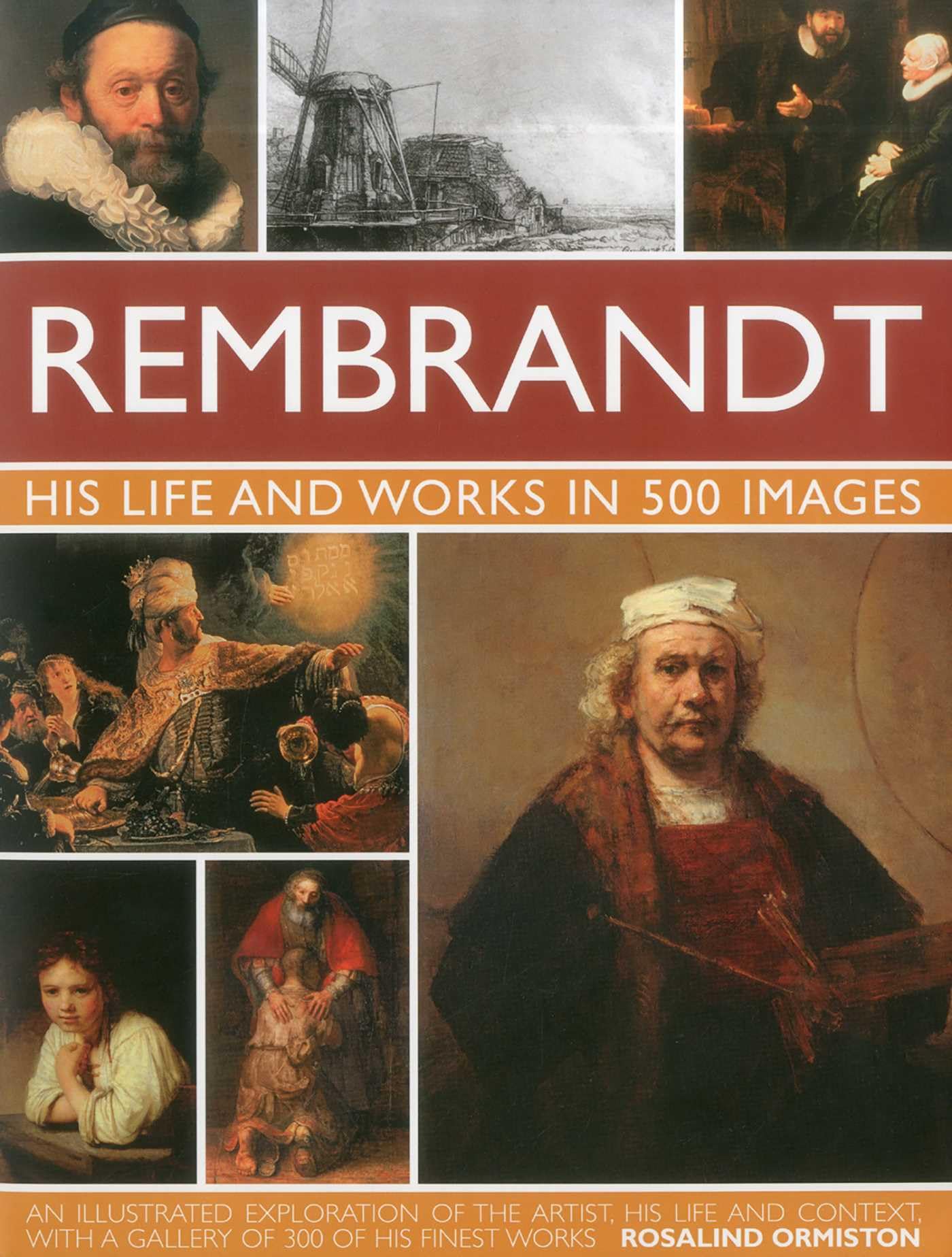 Rembrandt: His Life and Works in 500 Images: A Study of the Artist, His Life and Context, with 500 Images, and a Gallery Showing 300 of His Most Iconic Paintings (Great Artists)