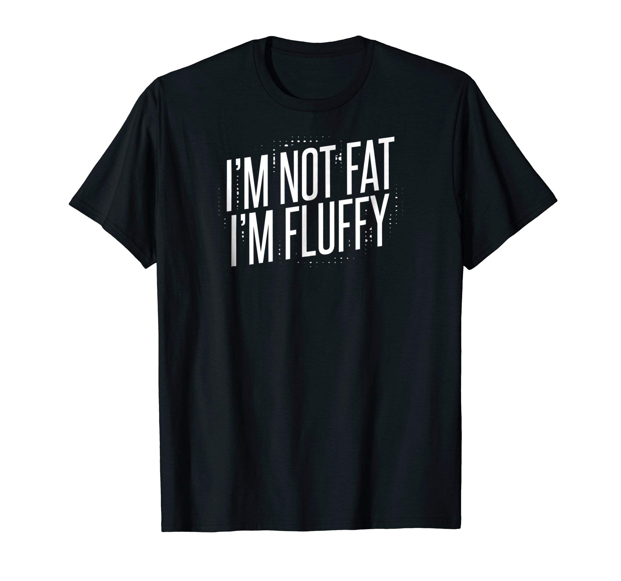 I'm Not Fat I'm Fluffy T-Shirt T-ShirtOEKO-TEX STANDARD 100