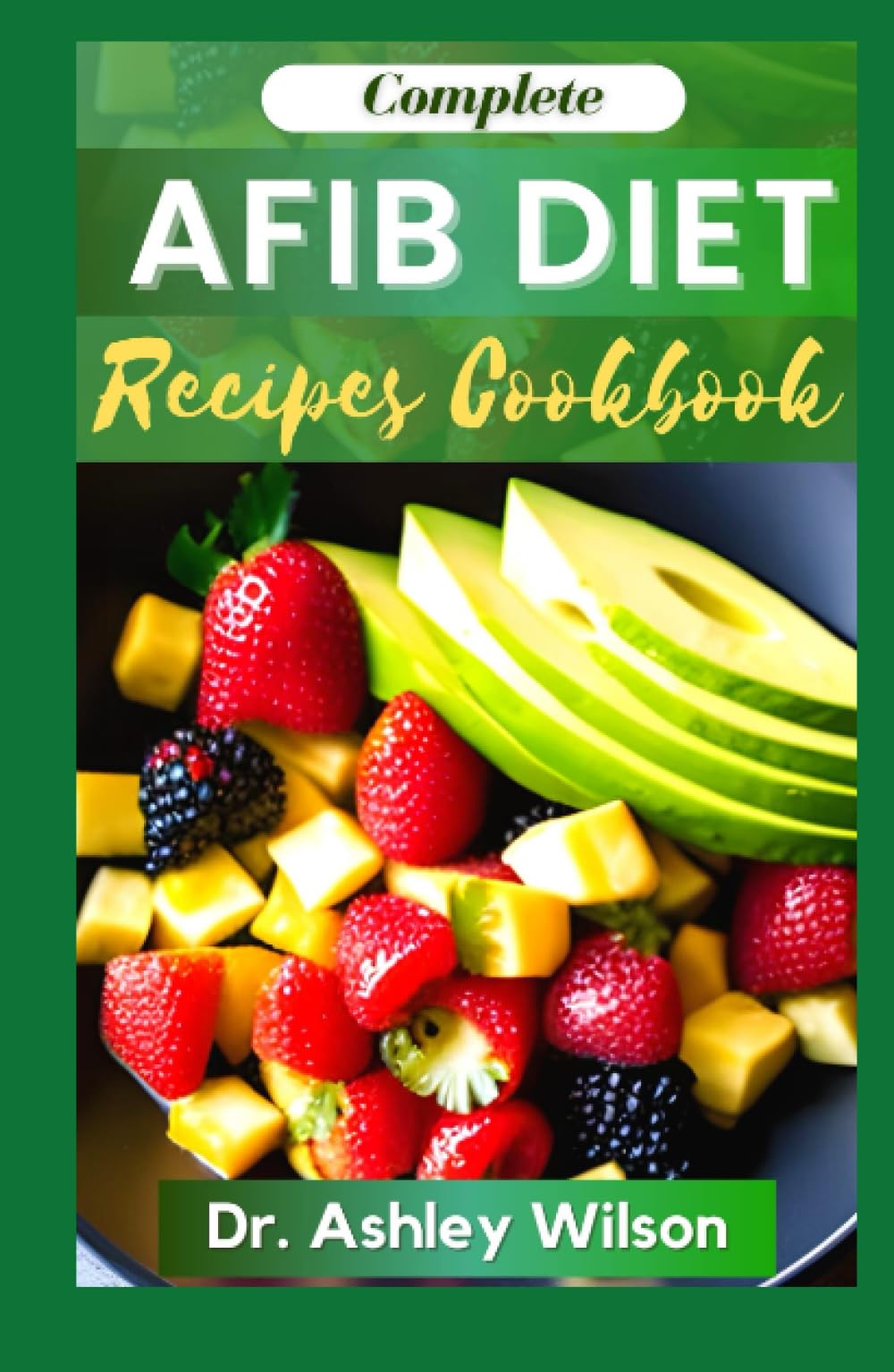AFIB DIET RECIPES COOKBOOK: Cardiologist Nutritional Atrial Fibrillation Recipe to Manage and Prevent Afib Symptoms or Heart Failure