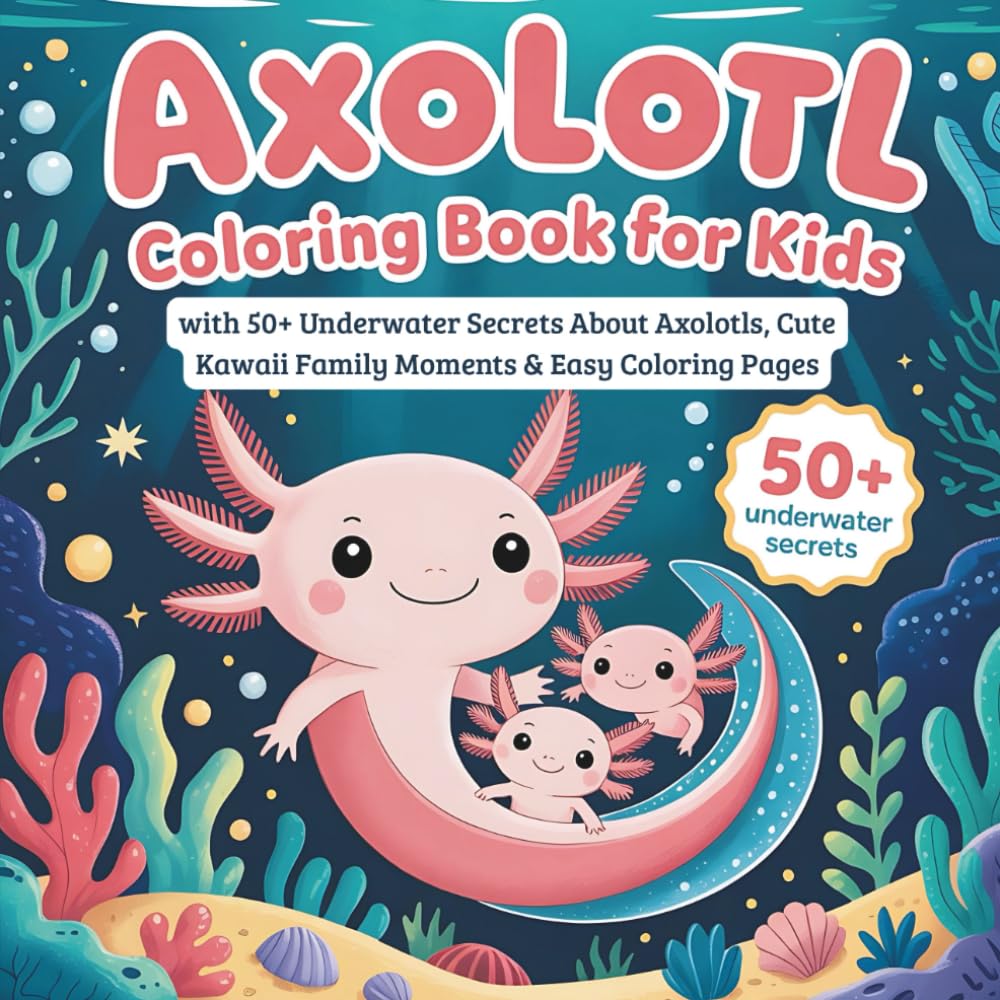 Axolotl Coloring Book for Kids: with 50+ Underwater Secrets About Axolotls, Cute Kawaii Family Moments & Easy Coloring Pages
