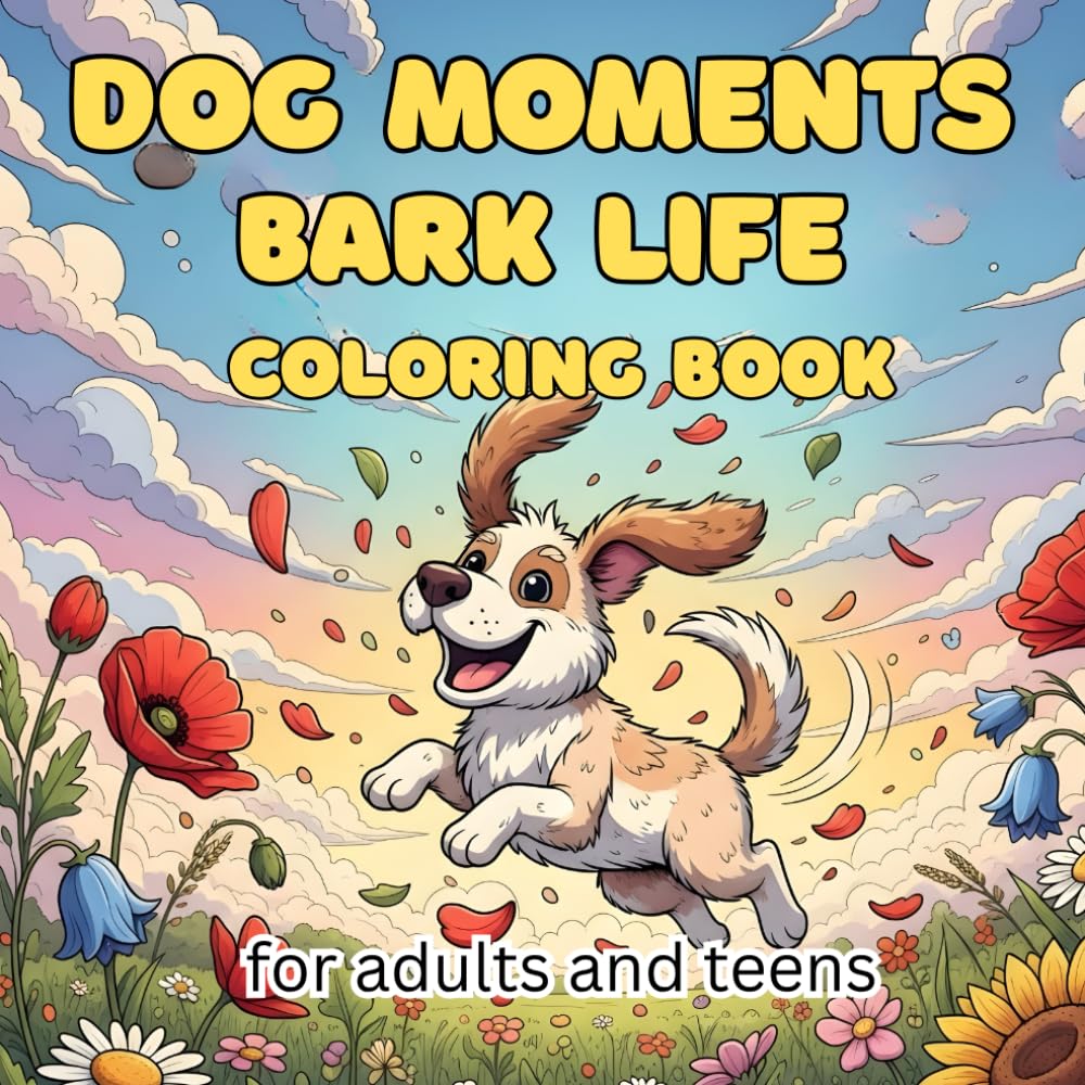 Dog Moments Bark Life Coloring Book for Adults and Teens: A Relaxing Coloring Journey Featuring Cute Dogs, Cozy Scenes, and Heartwarming Moments for Dog Lovers