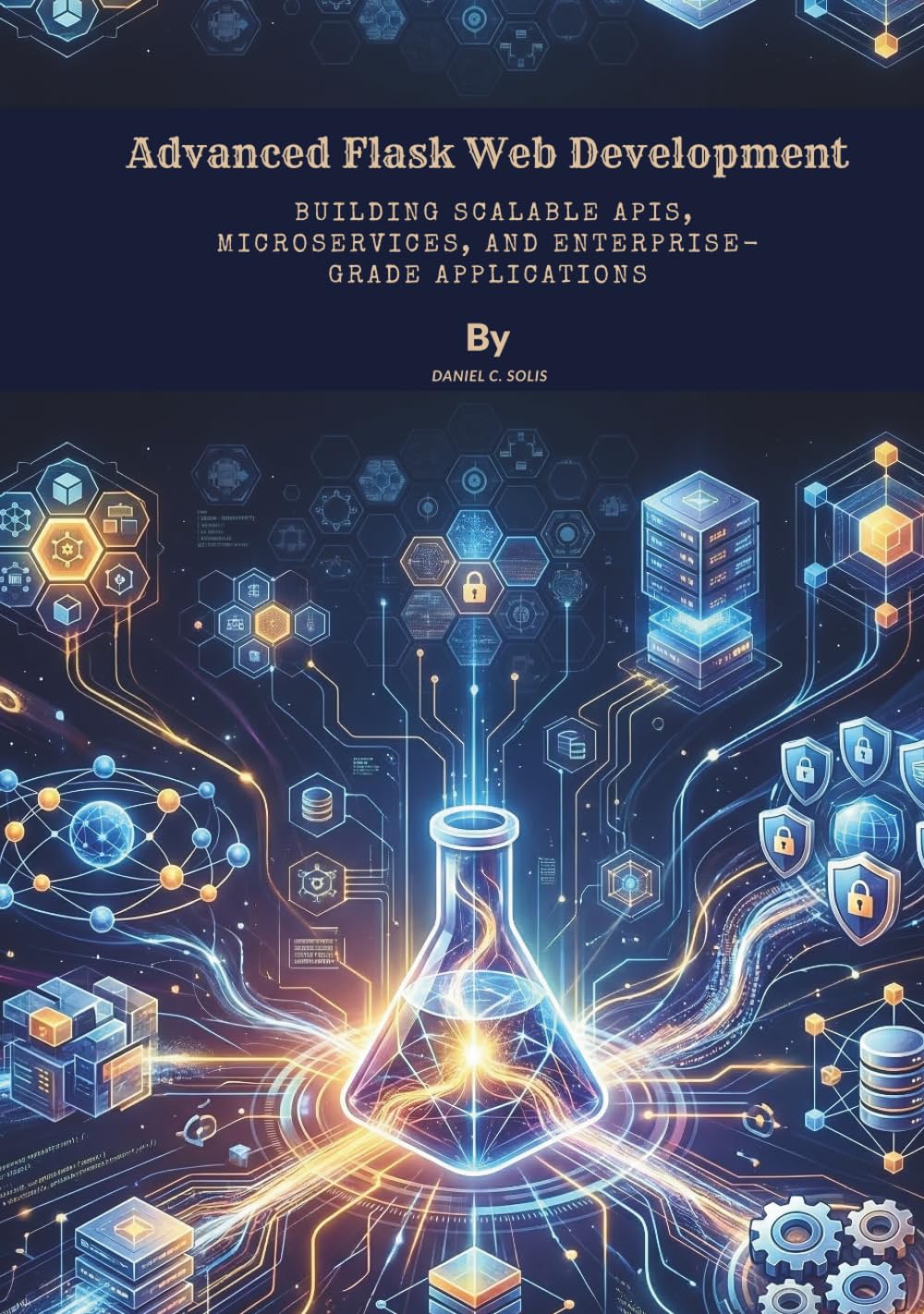 Advanced Flask Web Development: Building Scalable APIs, Microservices, and Enterprise-Grade Applications