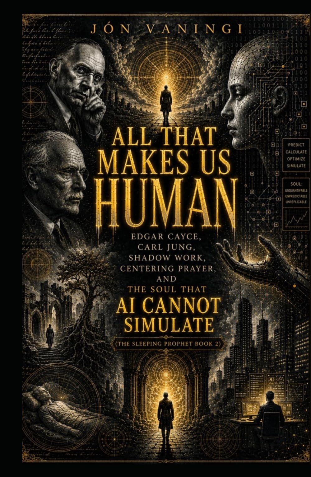 All That Makes Us Human: Edgar Cayce, Carl Jung, Shadow Work, Centering Prayer, and the Soul That AI Cannot Simulate (The Sleeping Prophet)