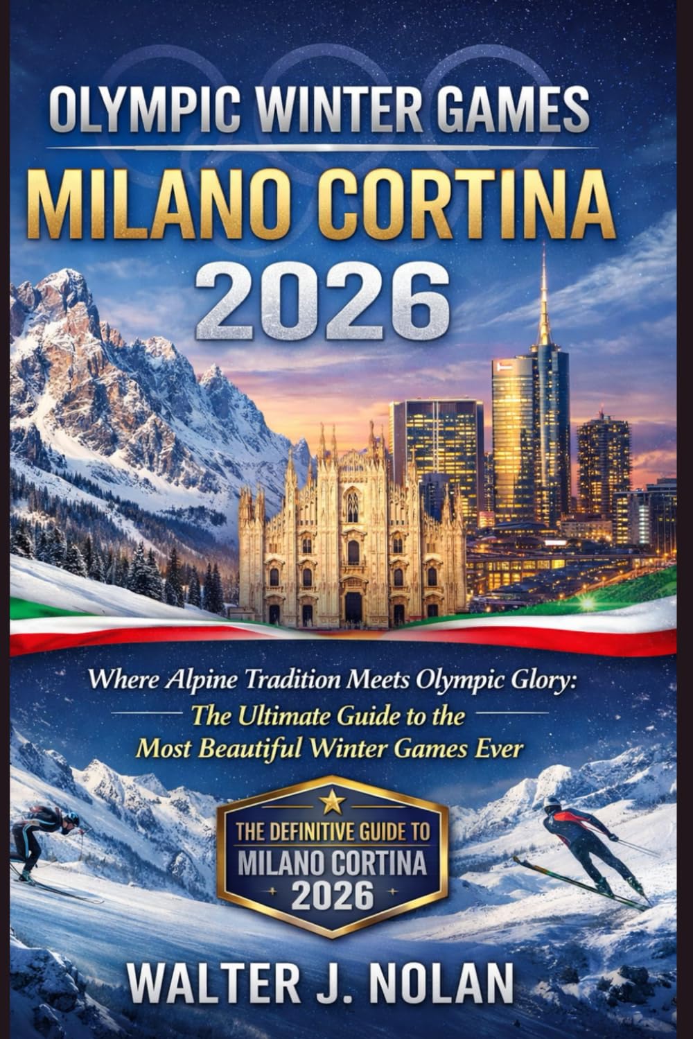 Olympic Winter Games Milano Cortina 2026: Where Alpine Tradition Meets Olympic Glory: The Ultimate Guide to the Most Beautiful Winter Games Ever