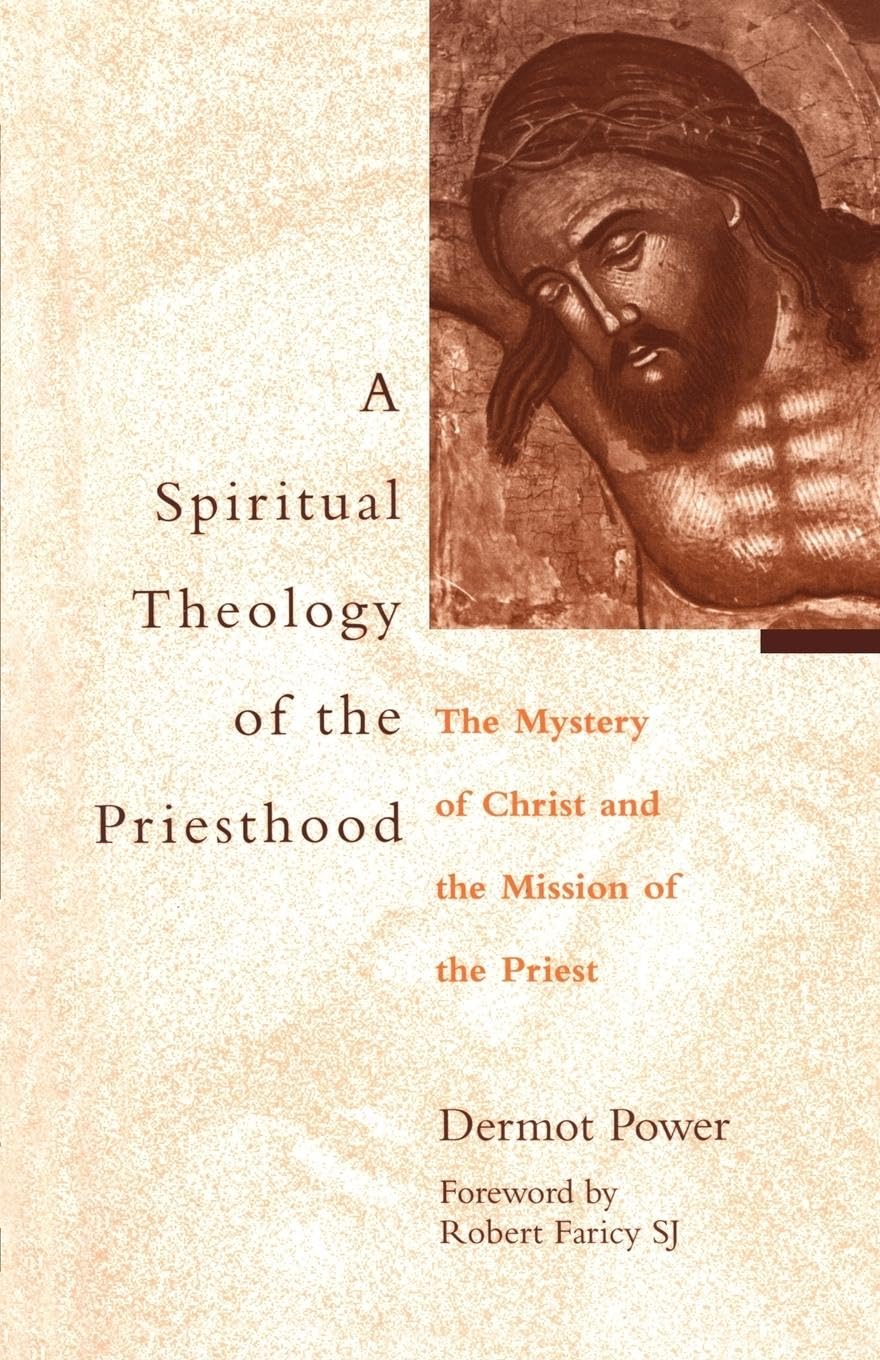 The Spiritual Theology of the Priesthood: The Mystery Of Christ And The Mission Of The Priesthood