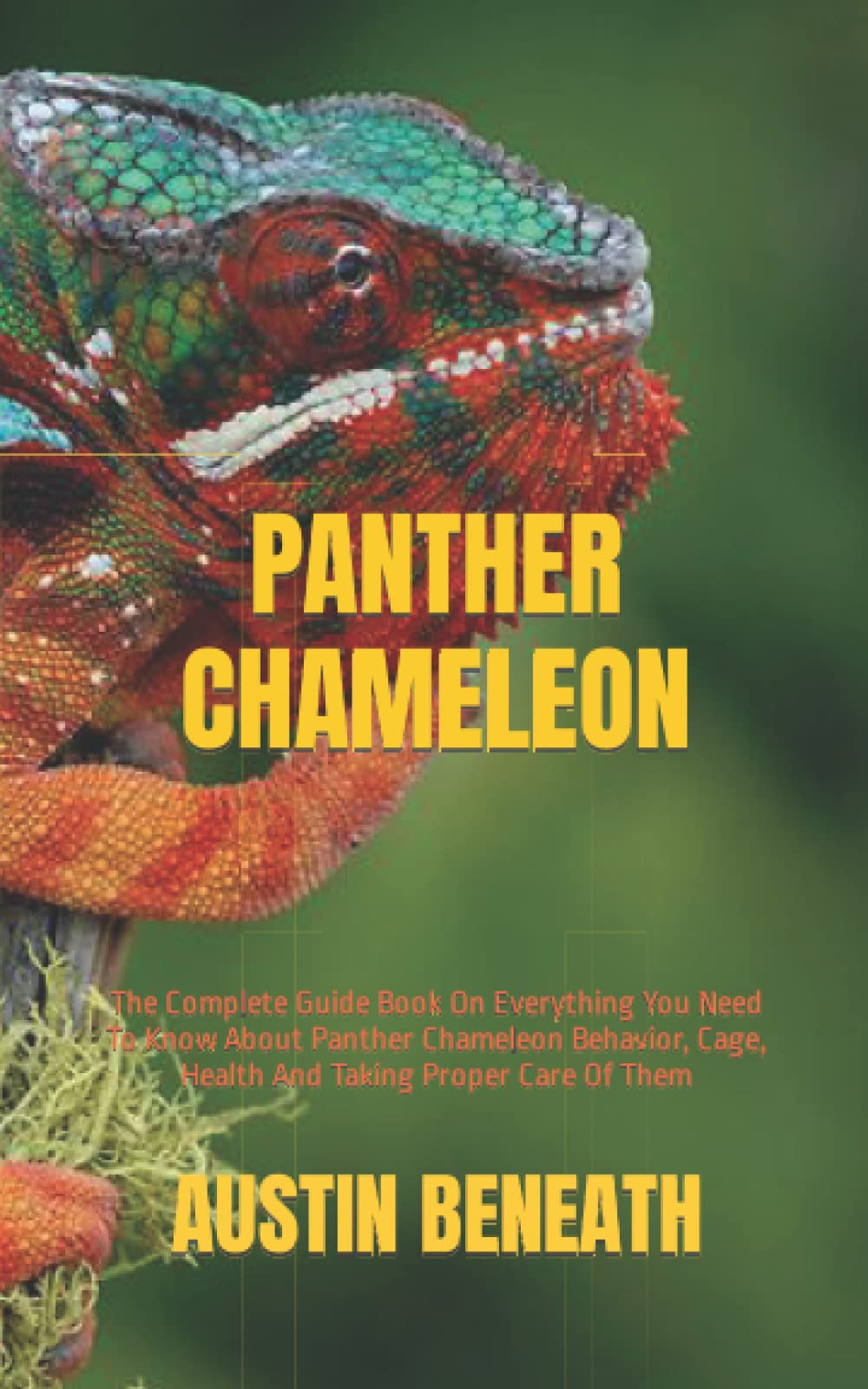 PANTHER CHAMELEON: The Complete Guide Book On Everything You Need To Know About Panther Chameleon Behavior, Cage, Health And Taking Proper Care Of Them
