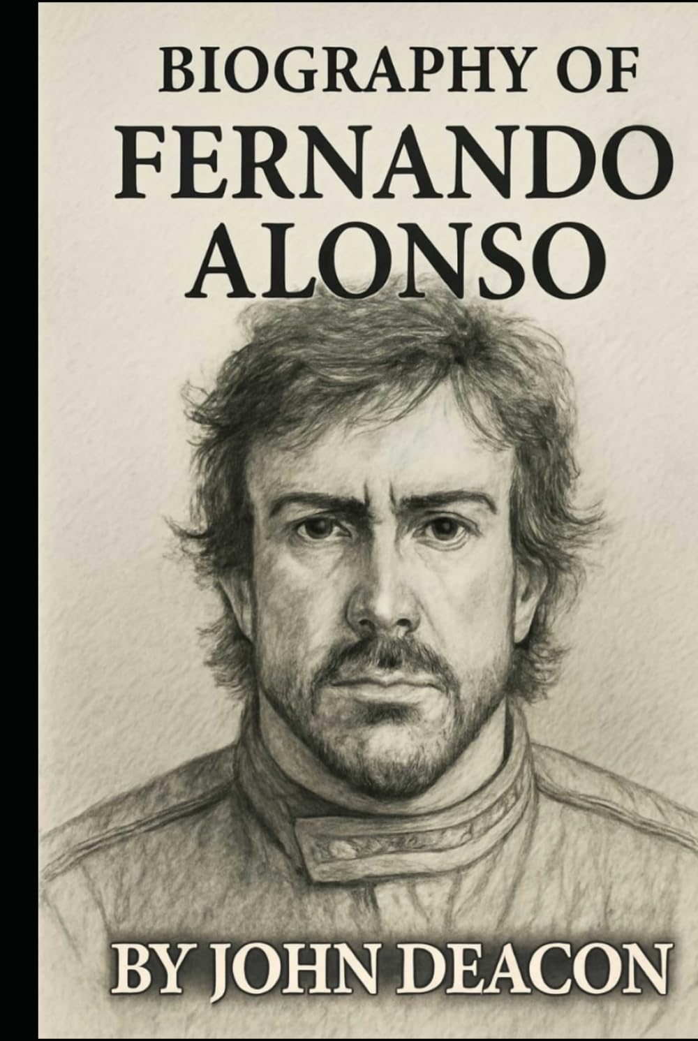 BIOGRAPHY OF FERNANDO ALONSO: THE RELENTLESS PURSUIT OF SPEED, GLORY, AND GREATNESS