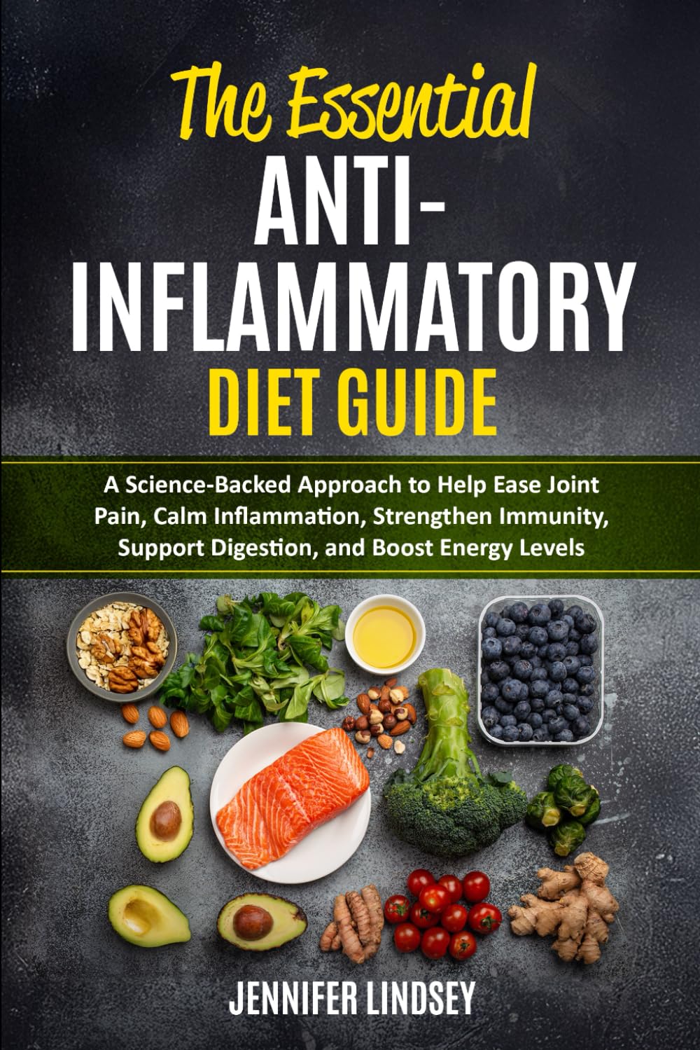 The Essential Anti-Inflammatory Diet Guide: A Science-Backed Approach to Help Ease Joint Pain, Calm Inflammation, Strengthen Immunity, Support