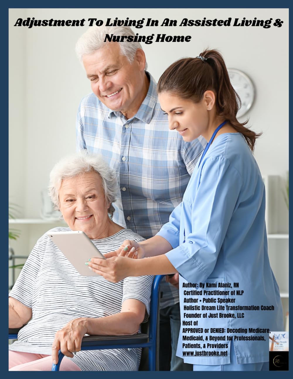 ADJUSTING TO LIVING IN AN ASSISTED LIVING & NURSING HOME: Medicare, Medicaid, Levels of Care & Tools to Empower Families (APPROVED or DENIED: Decoding ... Patients, & Providers Collection)