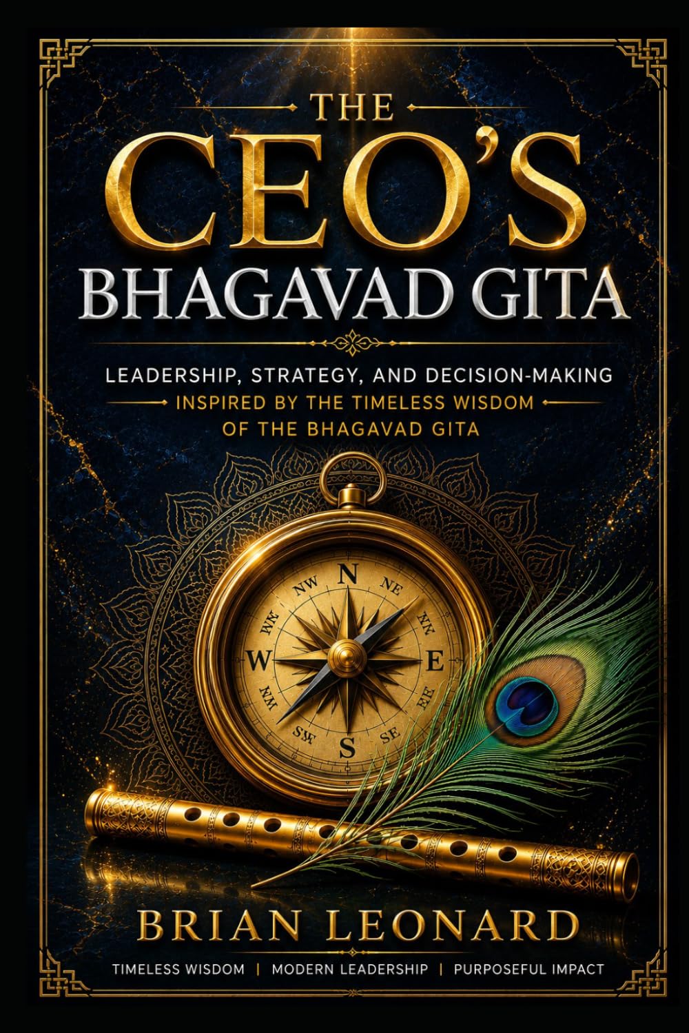 The CEO's Bhagavad Gita: Leadership, Strategy, and Decision-Making Inspired by the Timeless Wisdom of the Bhagavad Gita