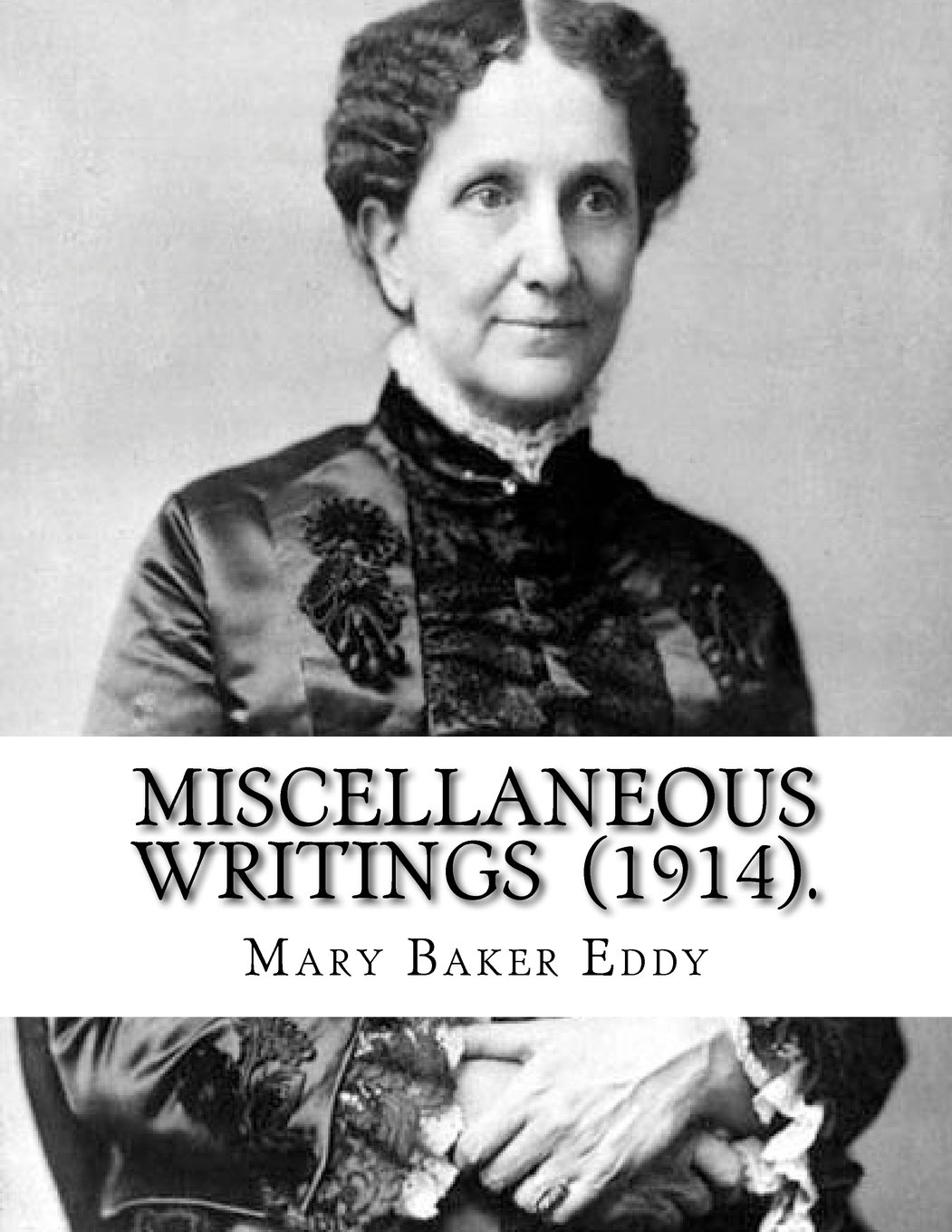 Miscellaneous Writings (1914). By: Mary Baker Eddy: Mary Baker Eddy (July 16, 1821 – December 3, 1910) established the Church of Christ, Scientist, ... and worldwide movement of spiritual healers.