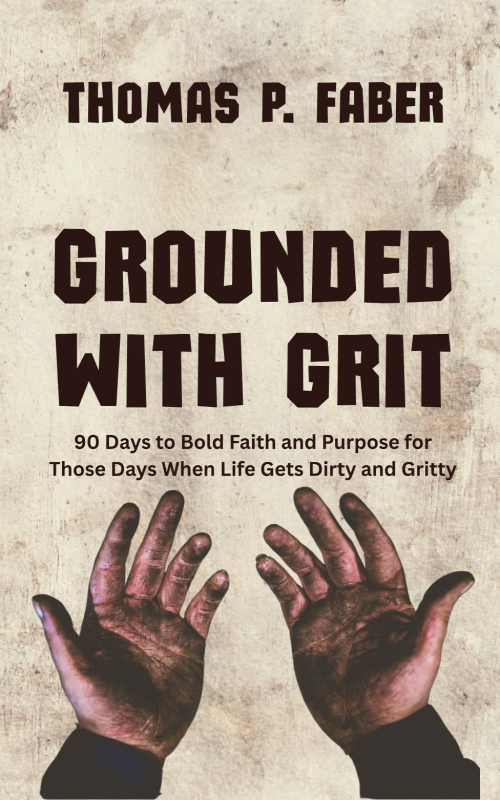 Grounded with Grit: 90 Days to Bold Faith and Purpose for Those Days When Life Gets Dirty and Gritty