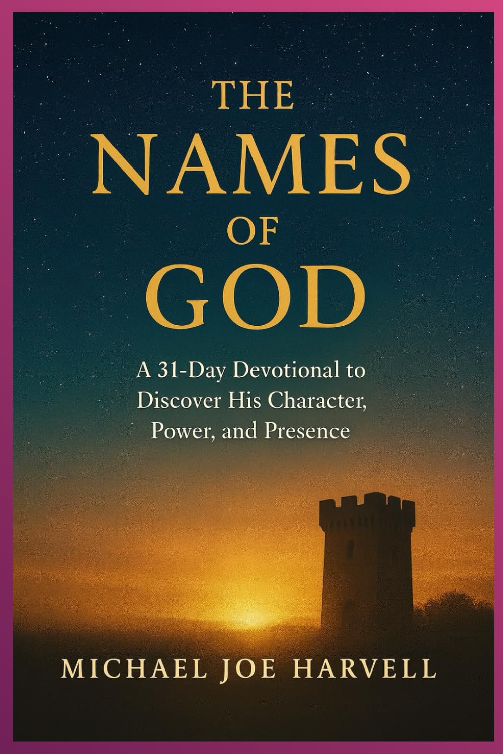 The Names Of God: A 31-Day Devotional to Discover His Character, Power and Presence