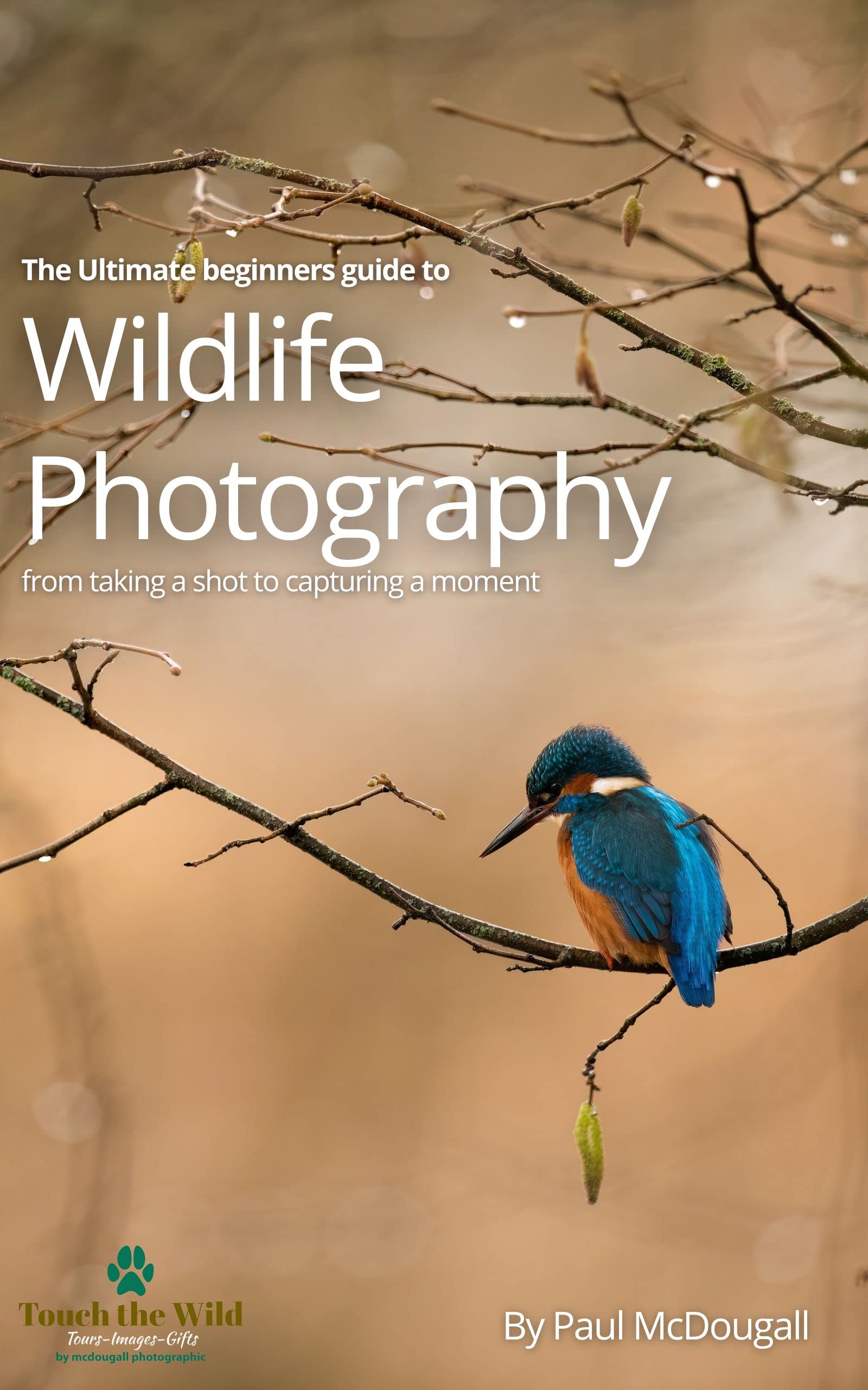 The Ultimate Beginners Guide to Wildlife Photography: From Taking a Shot to Capturing a Moment (English Edition)