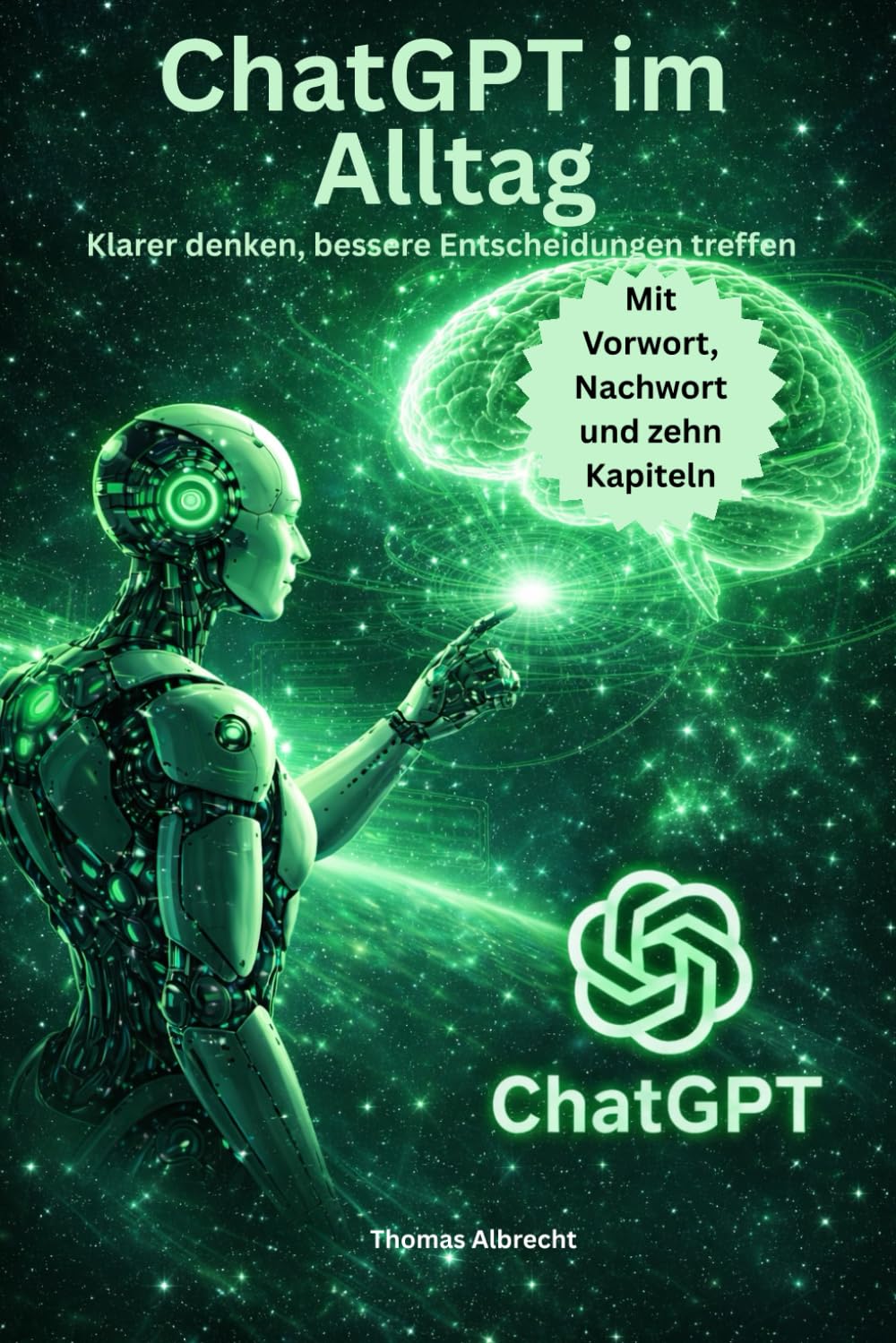 ChatGPT im Alltag: Wie Sie mit künstlicher Intelligenz klarer denken, bessere Entscheidungen treffen und einfacher arbeiten – ohne Technikballast ... – Klar denken, schreiben und entscheiden)