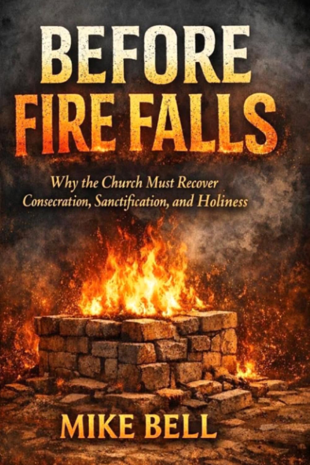 Before Fire Falls: Why the Church Must Recover Consecration, Sanctification & Holiness
