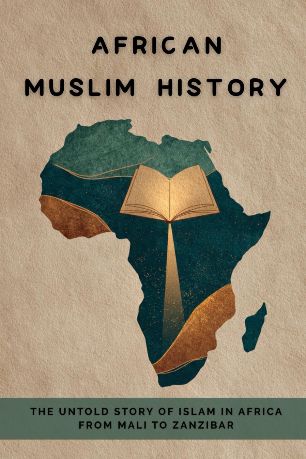 African Muslim History: The Untold Story of Islam in Africa from Mali to Zanzibar (Early Islamic History Collection)