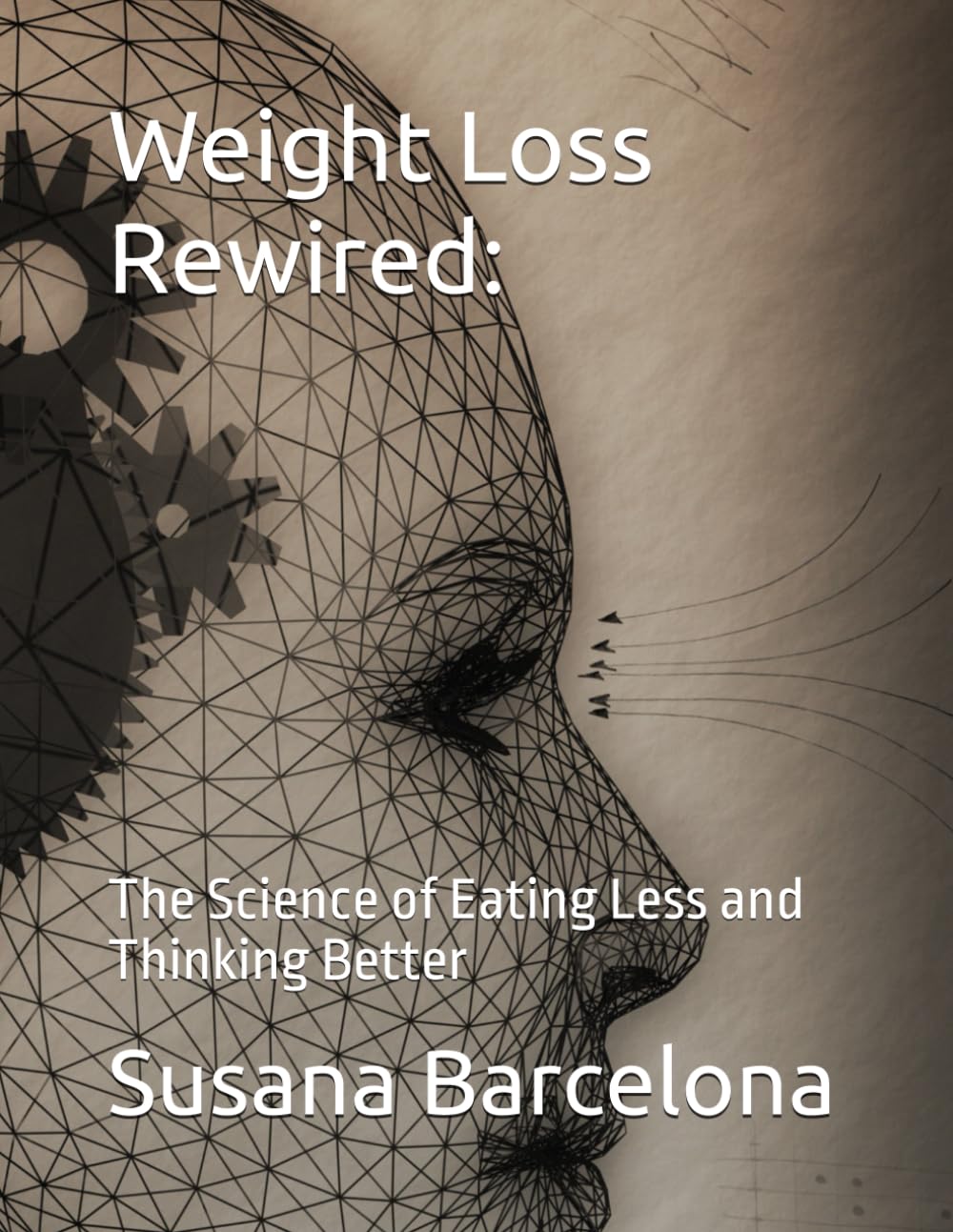 Weight Loss Rewired:: The Science of Eating Less and Thinking Better