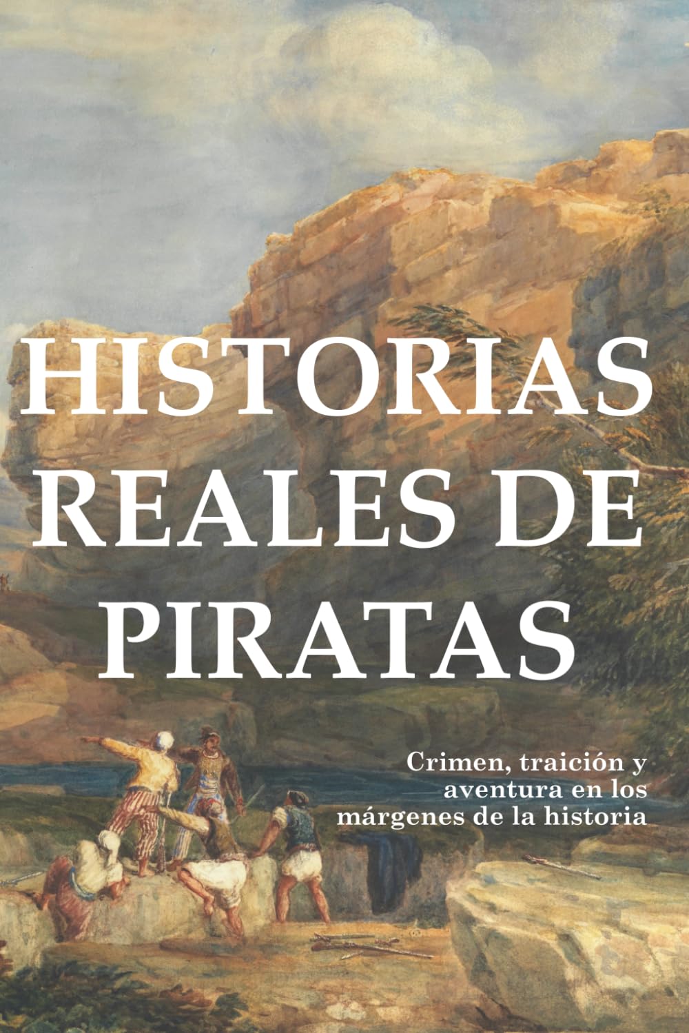 Historias reales de piratas: Crimen, traición y aventura en los márgenes de la historia