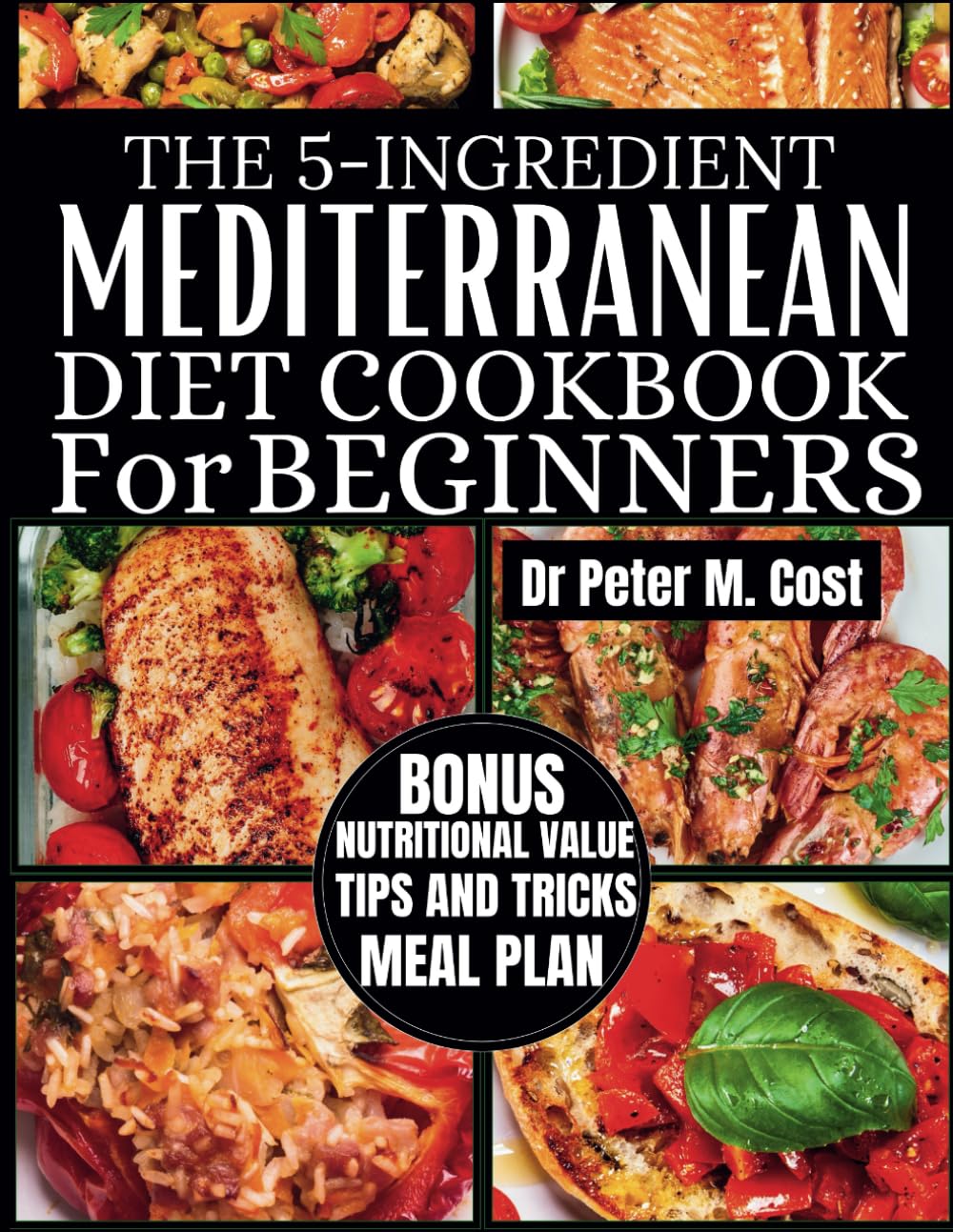 The 5-Ingredient Mediterranean Diet Cookbook for Beginners: Easy, Healthy, and Budget-Friendly Recipes with a Science-Backed Meal Plan, Fully Colored