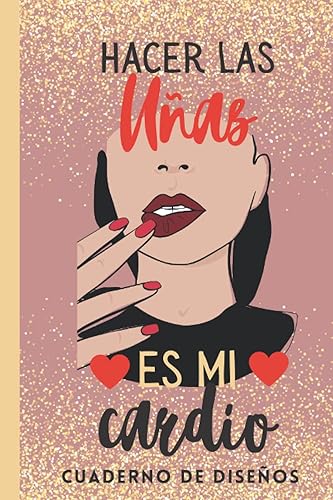 Hacer las uñas es mi cardio -Cuaderno de Diseños Cuaderno para Bocetos de uñas acrilicas Practica con 4 dif estilos de uñas y pagina de notas en ...