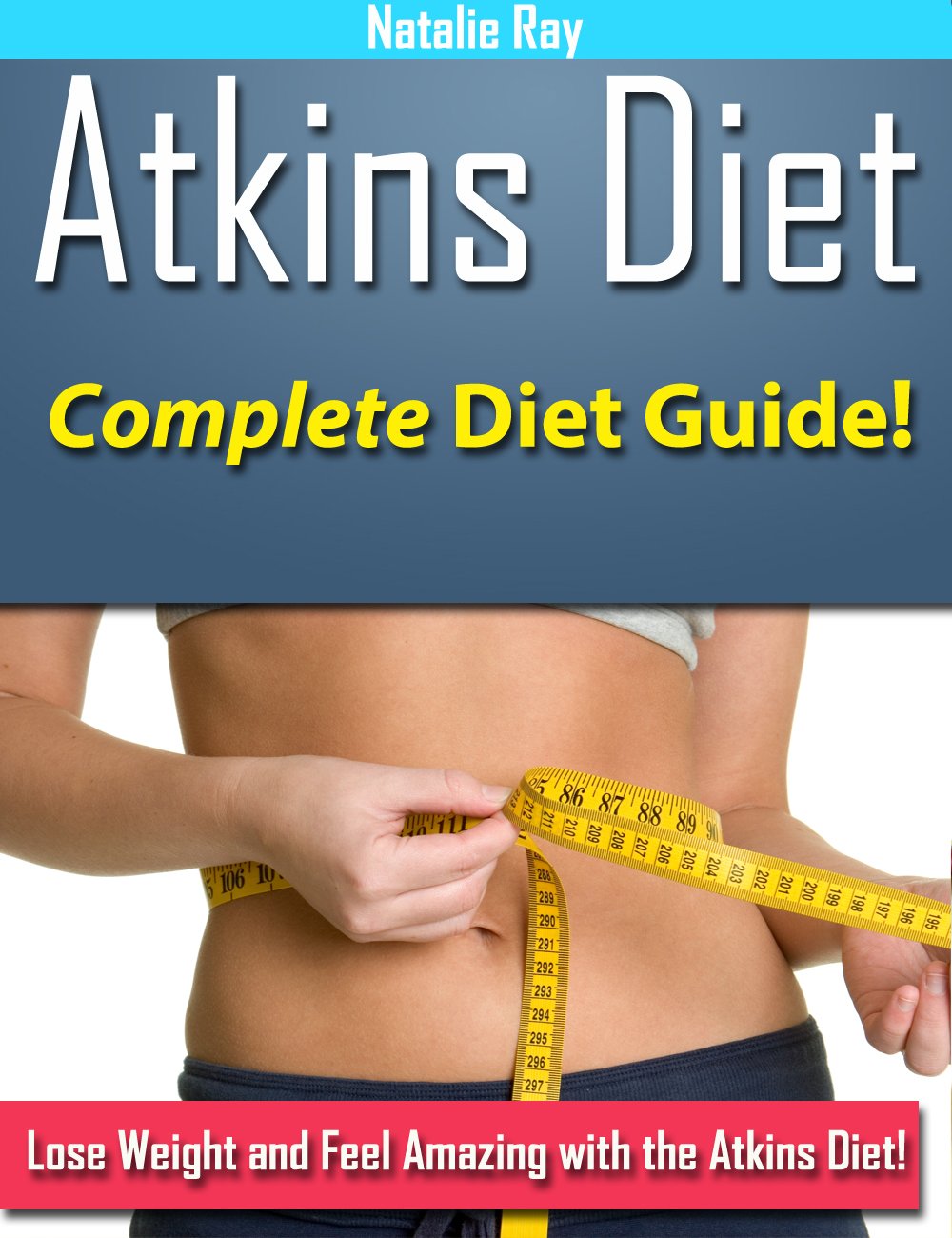 Atkins Diet: Complete Atkins Diet Guide to Losing Weight and Feeling Amazing!