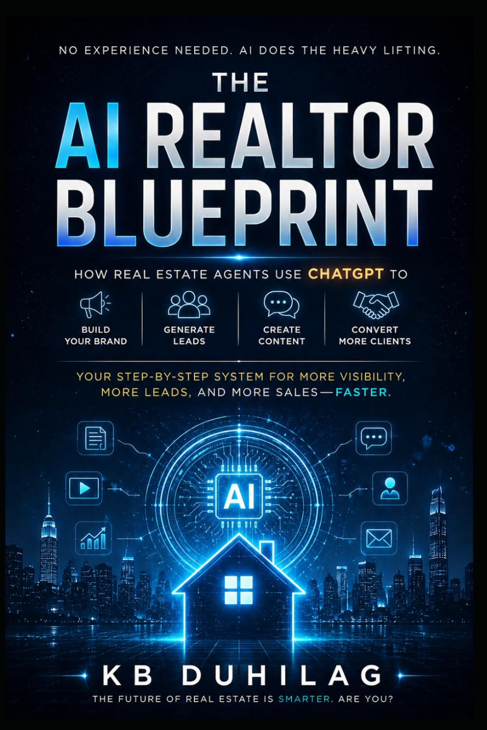 The AI Realtor Blueprint: How Real Estate Agents Use ChatGPT to Build Their Brand, Generate Leads, Create Content, and Convert More Clients