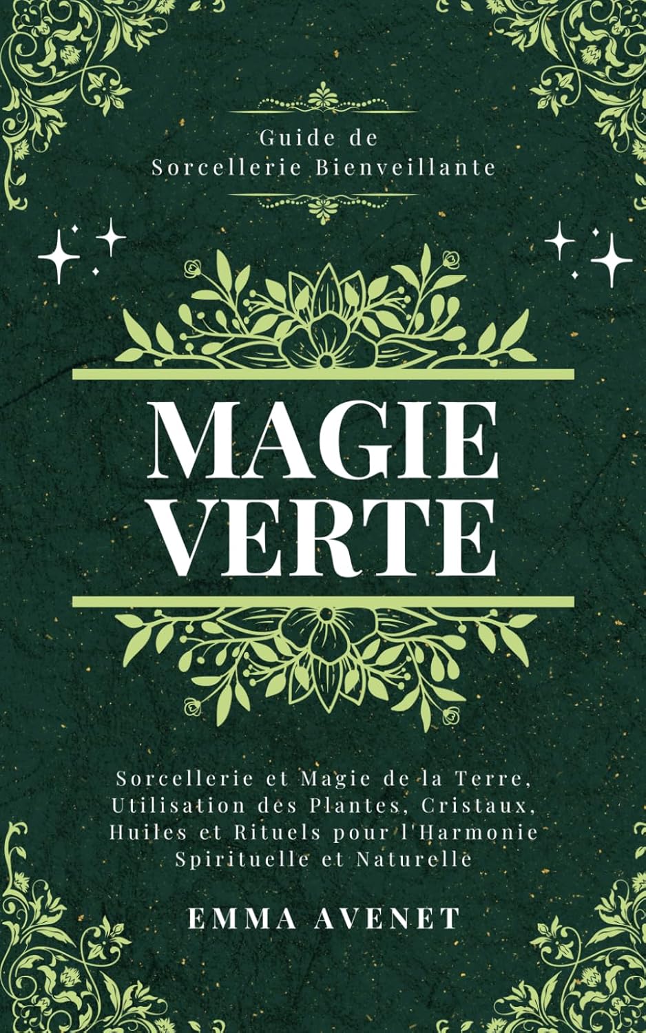 Magie Verte: Sorcellerie et Magie de la Terre, Utilisation des Plantes, Cristaux, Huiles et Rituels pour l'Harmonie Spirituelle et Naturelle (Celestia Editions)